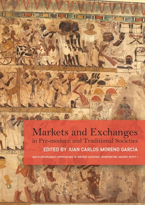 Markets and Exchanges in Pre-Modern and Traditional Societies - Moreno Garca, Juan Carlos (Editor)