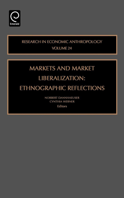 Markets and Market Liberalization: Ethnographic Reflections - Werner, C (Editor), and Dannhaeuser, Norbert (Editor)