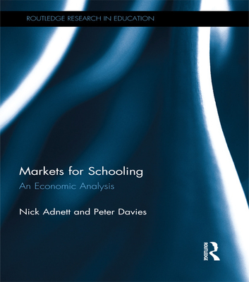 Markets for Schooling: An Economic Analysis - Adnett, Nick, and Davies, Peter, Dr.