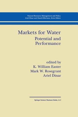 Markets for Water: Potential and Performance - Easter, K William (Editor), and Rosegrant, M W (Editor), and Dinar, Ariel, Professor (Editor)