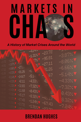 Markets in Chaos: A History of Market Crises Around the World - Hughes, Brendan