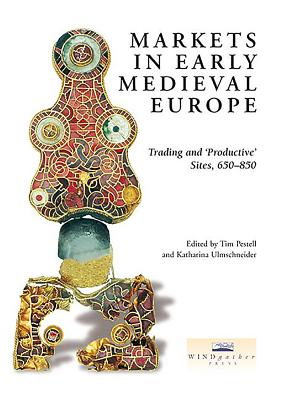 Markets in Early Medieval Europe: Trading and 'Productive' Sites, 650-850 - Ulmschneider, Katharina (Editor), and Pestell, Tim (Editor)