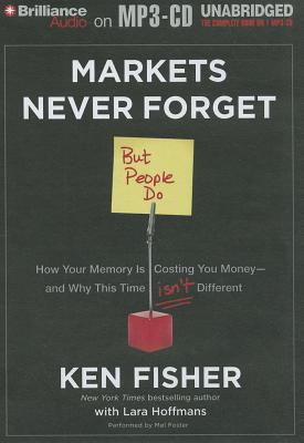 Markets Never Forget (But People Do): How Your Memory Is Costing You Money and Why This Time Isn't Different - Fisher, Ken, and Foster, Mel (Read by)