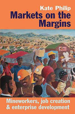 Markets on the Margins: Mineworkers, Job Creation and Enterprise Development - Philip, Kate