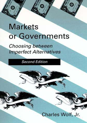 Markets or Governments, second edition: Choosing between Imperfect Alternatives - Wolf, Charles