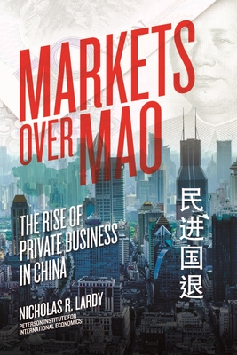 Markets Over Mao - The Rise of Private Business in China - Lardy, Nicholas
