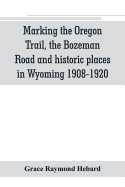 Marking the Oregon Trail, the Bozeman Road and historic places in Wyoming 1908-1920