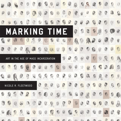 Marking Time: Art in the Age of Mass Incarceration - Fleetwood, Nicole R