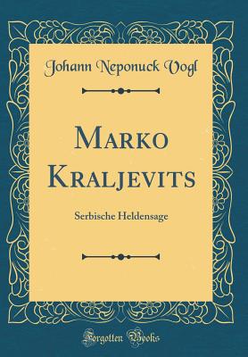 Marko Kraljevits: Serbische Heldensage (Classic Reprint) - Vogl, Johann Nepomuk