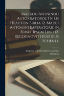 Markou Antninou autokratoros Tn eis heauton biblia 12. Marci Antonini imperatoris in semet ipsum libri 12. Recognovit Henricus Schenel