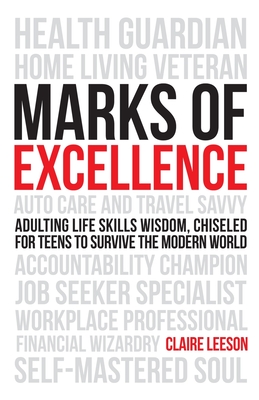Marks of Excellence: Adulting Life Skills Wisdom, Chiseled for Teens to Survive the Modern World - Leeson, Claire