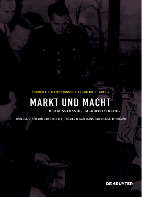 Markt Und Macht: Der Kunsthandel Im dritten Reich - Fleckner, Uwe (Editor), and Gaehtgens, Thomas W (Editor), and Huemer, Christian (Editor)