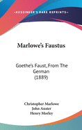 Marlowe's Faustus: Goethe's Faust, From The German (1889)