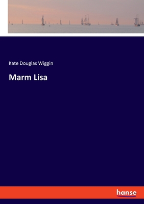 Marm Lisa - Wiggin, Kate Douglas