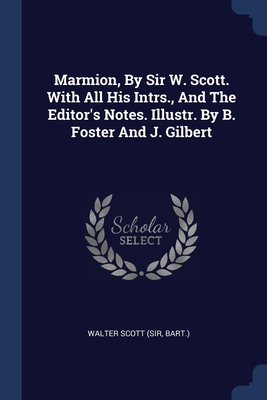 Marmion, By Sir W. Scott. With All His Intrs., And The Editor's Notes. Illustr. By B. Foster And J. Gilbert - Walter Scott (Sir, Bart ) (Creator)