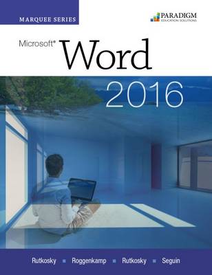 Marquee Series: MicrosoftWord 2016: Text - Rutkosky, Nita, and Seguin, Denise, and Roggenkamp, Audrey