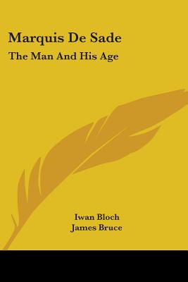 Marquis De Sade: The Man And His Age: Studies In The History Of The Culture And Morals Of The Eighteenth Century - Bloch, Iwan, Dr., and Bruce, James (Translated by)