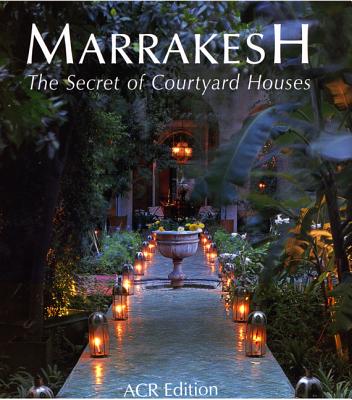 Marrakesh: The Secret of Courtyard Houses - Wilbaux, Quentin, and Lebrun, Michel (Photographer), and McElhearn, Kirk (Translated by)