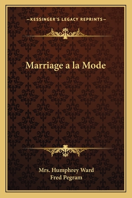 Marriage a la Mode - Ward, Humphrey, Mrs., and Pegram, Fred (Illustrator)