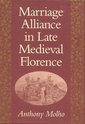 Marriage Alliance in Late Medieval Florence - Molho, Anthony