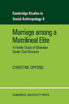 Marriage Among a Matrilineal Elite: A Family Study of Ghanaian Senior Civil Servants - Oppong, Christine