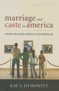 Marriage and Caste in America: Separate and Unequal Families in a Post-Marital Age