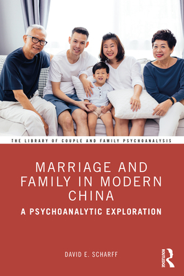 Marriage and Family in Modern China: A Psychoanalytic Exploration - Scharff, David E.
