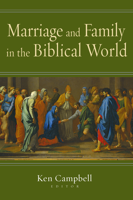 Marriage and Family in the Biblical World - Campbell, Ken M (Editor)