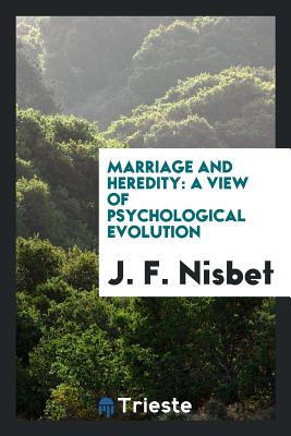 Marriage and Heredity: A View of Psychological Evolution - Nisbet, J F