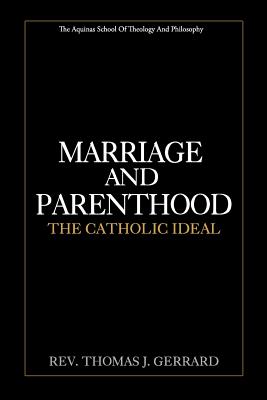 Marriage and Parenthood: The Catholic Ideal - Gerrard, Thomas J