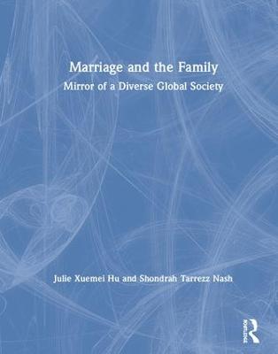 Marriage and the Family: Mirror of a Diverse Global Society - Hu, Julie Xuemei, and Nash, Shondrah Tarrezz