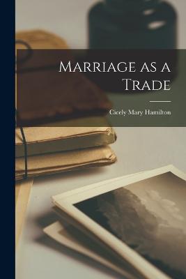 Marriage as a Trade - Hamilton, Cicely Mary