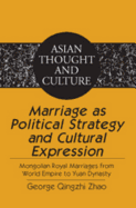 Marriage as Political Strategy and Cultural Expression: Mongolian Royal Marriages from World Empire to Yuan Dynasty