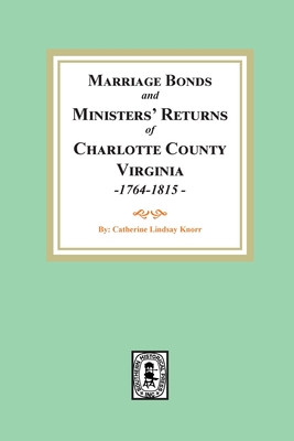 Marriage Bonds and Ministers' Returns of Charlotte County, Virginia, 1764-1815 - Knorr