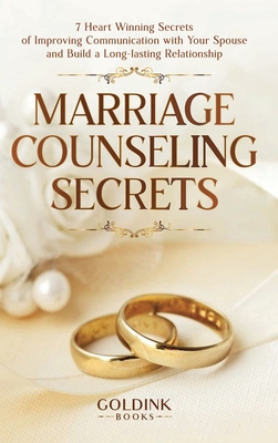 Marriage Counseling Secrets: 7 Heart Winning Secrets of Improving Communication with Your Spouse and Build a Long-lasting Relationship - Books, Goldink