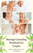 Marriage Counseling Workbook For Couples: 20 Ways To Rekindle The Love In Your Marriage