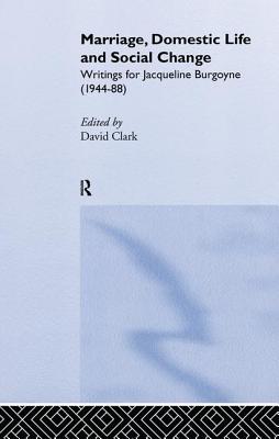 Marriage, Domestic Life and Social Change: Writings for Jacqueline Burgoyne, 1944-88 - Clark, David (Editor)