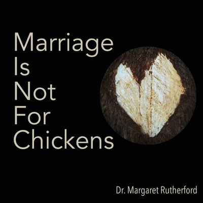 Marriage Is Not For Chickens - Mathias, Christine (Photographer), and Strauss, Deborah (Photographer), and Rutherford, Margaret