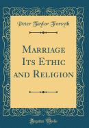 Marriage Its Ethic and Religion (Classic Reprint)