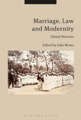 Marriage, Law and Modernity: Global Histories - Moses, Julia (Editor)