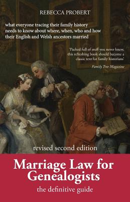 Marriage Law for Genealogists: The Definitive Guide ...What Everyone Tracing Their Family History Needs to Know about Where, When, Who and How Their English and Welsh Ancestors Married - Probert, Rebecca