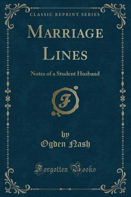 Marriage Lines: Notes of a Student Husband (Classic Reprint) - Nash, Ogden