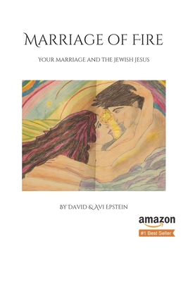 Marriage of Fire: Your Marriage and the Jewish Jesus - Epstein, David and Avi