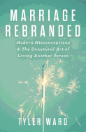 Marriage Rebranded: Modern Misconceptions & the Unnatural Art of Loving Another Person