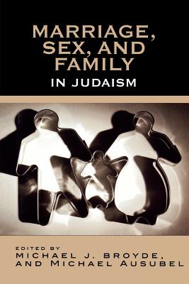 Marriage, Sex and Family in Judaism - Broyde, Michael J (Editor), and Berger, Michael S (Contributions by), and Blumenthal, David (Contributions by)