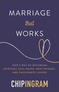 Marriage That Works: God's Way of Becoming Spiritual Soul Mates, Best Friends, and Passionate Lovers