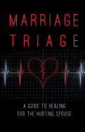 Marriage Triage: A Guide to Healing for the Hurting Spouse