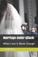 Marriage Under Attack!: When Love is Never Enough