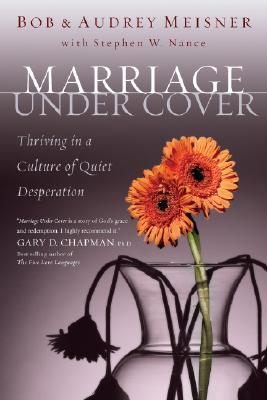 Marriage Undercover: Thriving in a Culture of Quiet Desperation - Meisner, Bob, and Meisner, Audrey, and Nance, Stephen W