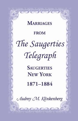 Marriages from the Saugerties Telegraph, Saugerties, New York, 1871-1884 - Klinkenberg, Audrey M